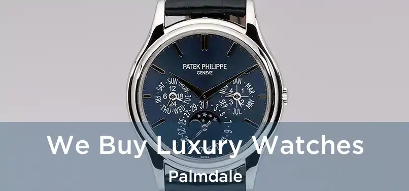 We Buy Luxury Watches Palmdale